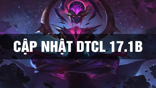Chi tiết bản cập nhật DTCL 17.1b - Nerf mạnh những đội hình cùng lõi quá mạnh